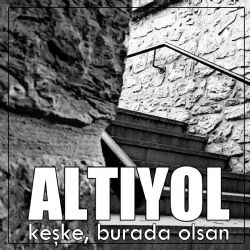 Altıyol Keşke Burada Olsan