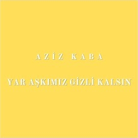 Aziz Kaba Yar Aşkımız Gizli Kalsın