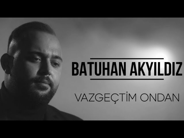 Batuhan Akyıldız Vazgeçtim Ondan