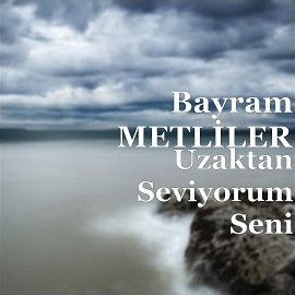 Bayram Metliler Uzaktan Seviyorum Seni