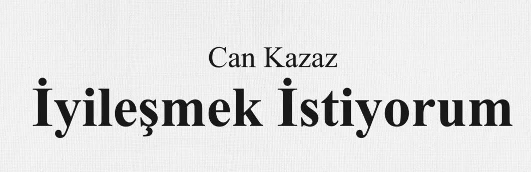 Can Kazaz İyileşmek İstiyorum
