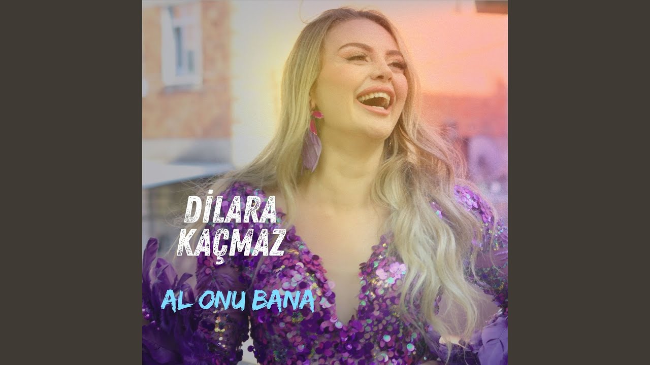 Dilara Kaçmaz Al Onu Bana