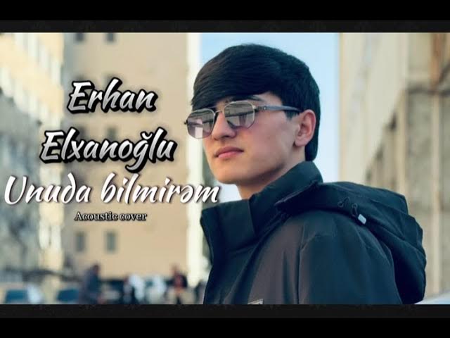 Erhan Elxanoğlu Unuda Bilmirem