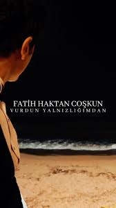 Fatih Haktan Coşkun  Vurdun Yalnızlığımdan