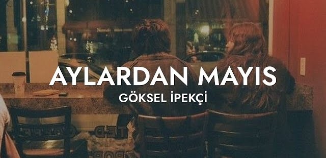Göksel İpekçi Aylardan Mayıs