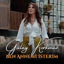 Gülay Korkmaz Ben Annemi İsterim