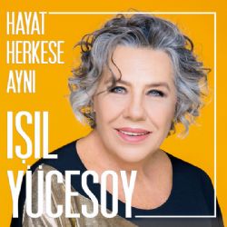 Işıl Yücesoy Hayat Herkese Aynı