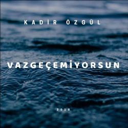 Kadir Özgül Vazgeçemiyorsun