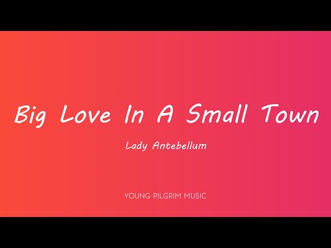 Lady Antebellum Big Love In A Small Town