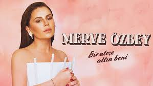 Merve Özbey Bir Ateşe Attın Beni