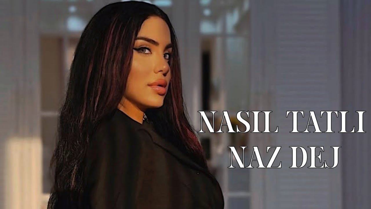 Naz Dej Nasıl Tatlı