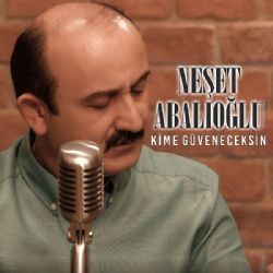 Neşet Abalıoğlu Kime Güveneceksin