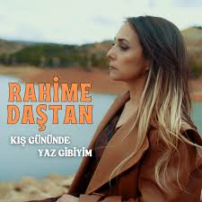 Rahime Daştan Kış Gününde Yaz Gibiyim