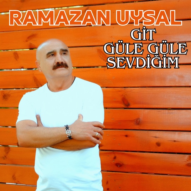 Ramazan Uysal Git Güle Güle Sevdiğim