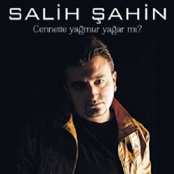 Salih Şahin Cennete Yağmur Yağarmı