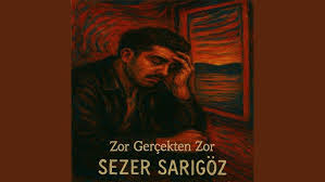 Sezer Sarıgöz Zor Gerçekten Zor