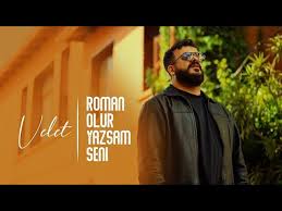 Velet Roman Olur Yazsam Seni