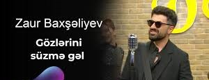 Zaur Baxseliyev Gözlerini süzme gel